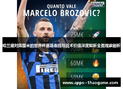 哈兰德对阵国米的世界杯赛场表现与战术价值深度解析全面观察剖析 哈兰德对阵国米的世界杯赛场表现与战术价值深度解析全面观察剖析